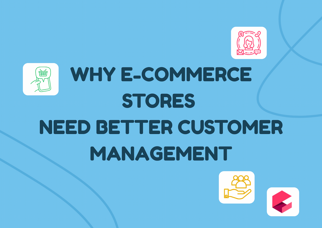 Why E-Commerce Stores Need Better Customer Management